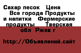 Сахар песок › Цена ­ 34-50 - Все города Продукты и напитки » Фермерские продукты   . Тверская обл.,Ржев г.